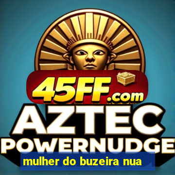 mulher do buzeira nua